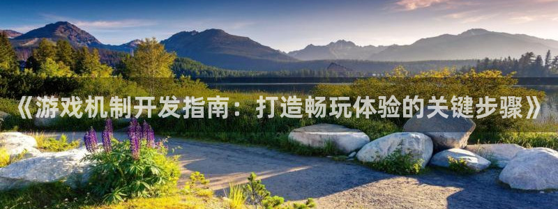 沐鸣娱乐2登录平台官网网址：《游戏机制开发指南：打造畅玩体验的关键步骤》
