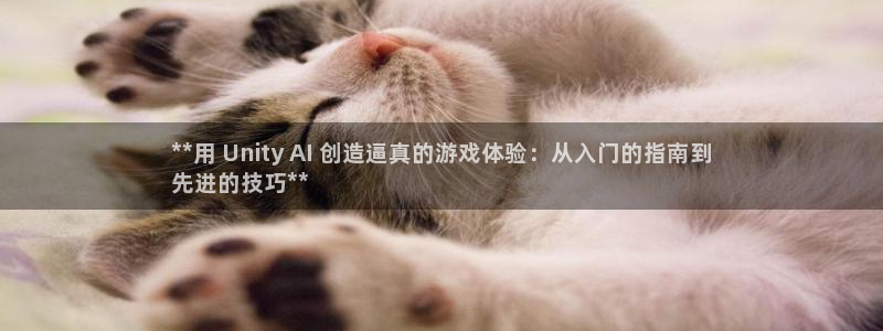 沐鸣2客户端 登录：**用 Unity AI 创造逼真的游戏体验：从入门的指南到
先进的技巧**